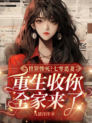 替罪惨死？七零恶妻，重生收你全家来了替罪惨死？七零恶妻，重生收你全家来了